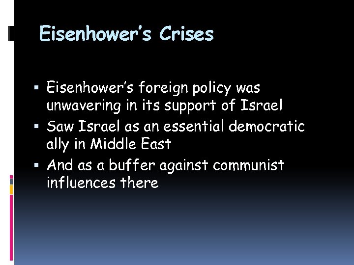 Eisenhower’s Crises Eisenhower’s foreign policy was unwavering in its support of Israel Saw Israel
