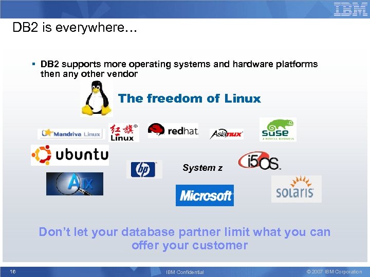 DB 2 is everywhere… § DB 2 supports more operating systems and hardware platforms