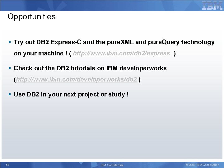 Opportunities § Try out DB 2 Express-C and the pure. XML and pure. Query