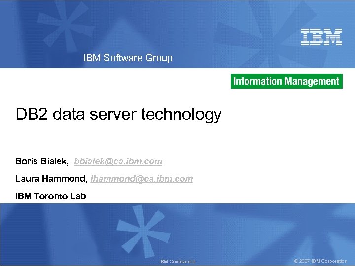 IBM Software Group DB 2 data server technology Boris Bialek, bbialek@ca. ibm. com Laura