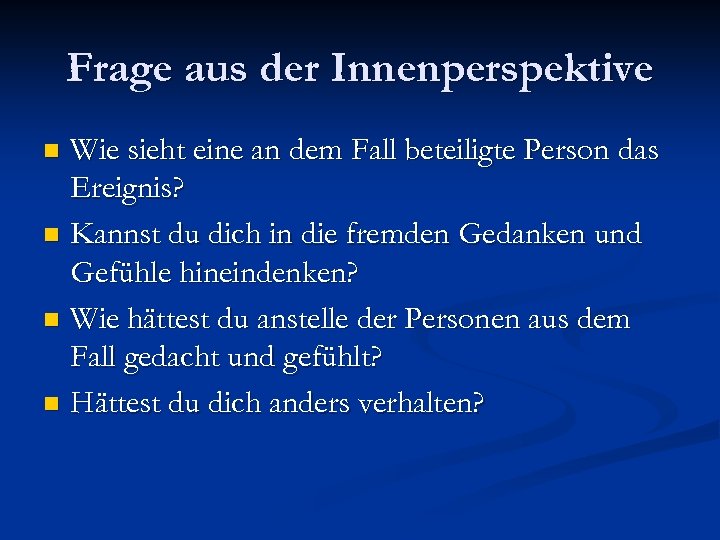 Frage aus der Innenperspektive Wie sieht eine an dem Fall beteiligte Person das Ereignis?
