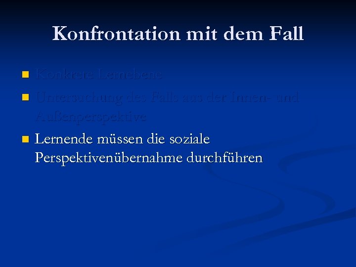 Konfrontation mit dem Fall Konkrete Lernebene n Untersuchung des Falls aus der Innen- und