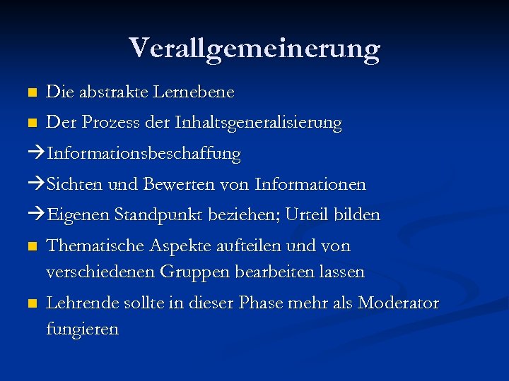 Verallgemeinerung n Die abstrakte Lernebene n Der Prozess der Inhaltsgeneralisierung Informationsbeschaffung Sichten und Bewerten