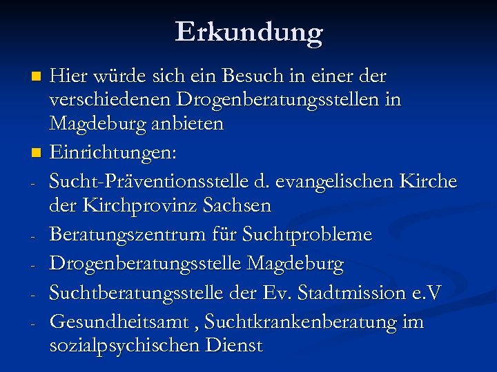 Erkundung Hier würde sich ein Besuch in einer der verschiedenen Drogenberatungsstellen in Magdeburg anbieten