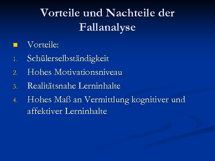 Vorteile und Nachteile der Fallanalyse n 1. 2. 3. 4. Vorteile: Schülerselbständigkeit Hohes Motivationsniveau