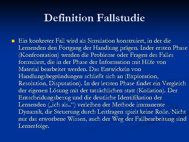 Definition Fallstudie n Ein konkreter Fall wird als Simulation konstruiert, in der die Lernenden