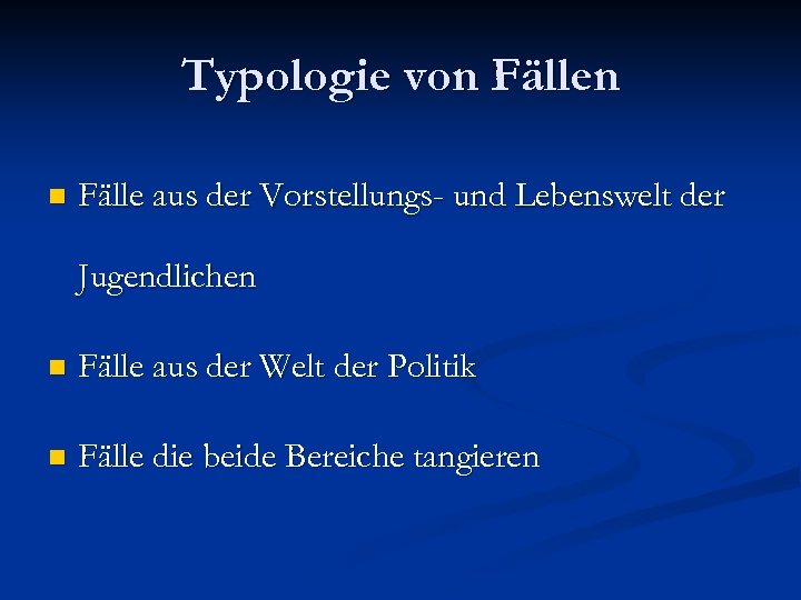 Typologie von Fällen n Fälle aus der Vorstellungs- und Lebenswelt der Jugendlichen n Fälle