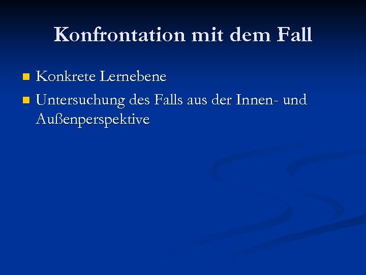 Konfrontation mit dem Fall Konkrete Lernebene n Untersuchung des Falls aus der Innen- und