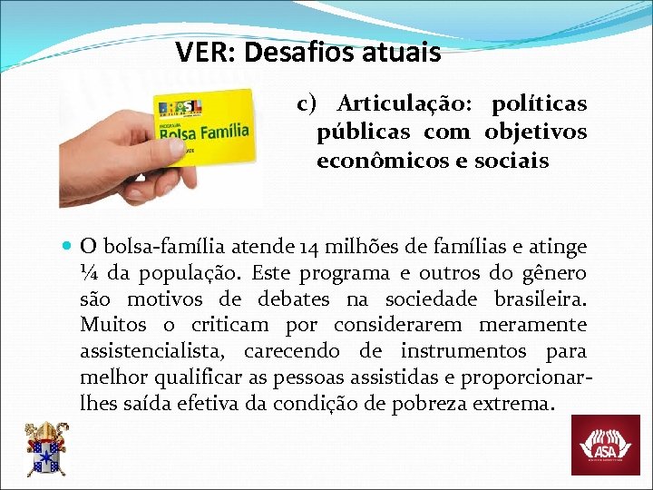 VER: Desafios atuais c) Articulação: políticas públicas com objetivos econômicos e sociais O bolsa-família