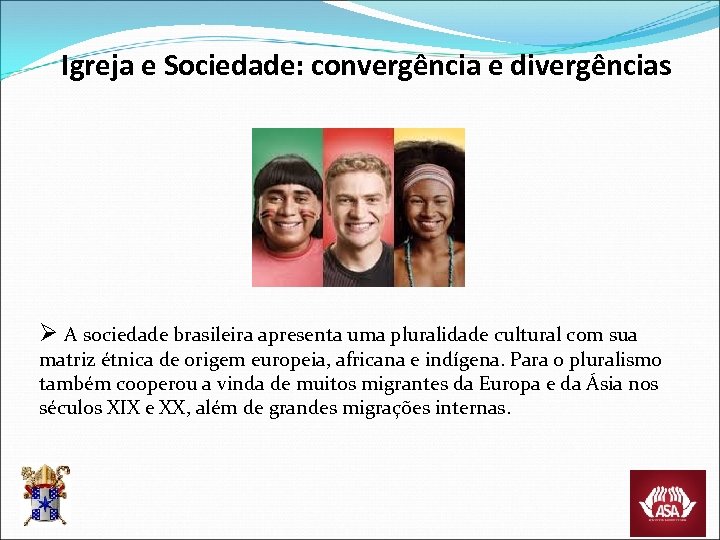 Igreja e Sociedade: convergência e divergências Ø A sociedade brasileira apresenta uma pluralidade cultural