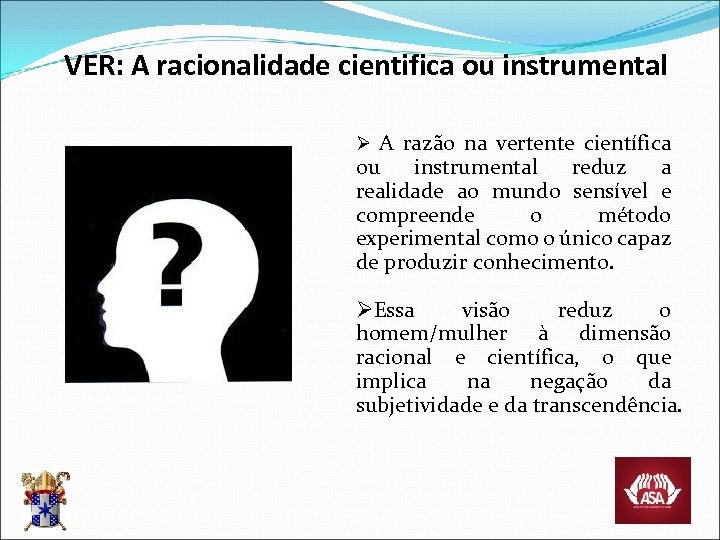 VER: A racionalidade cientifica ou instrumental Ø A razão na vertente científica ou instrumental