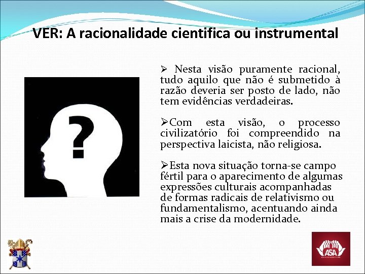 VER: A racionalidade cientifica ou instrumental Ø Nesta visão puramente racional, tudo aquilo que