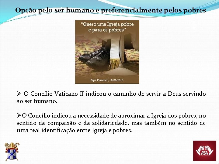 Opção pelo ser humano e preferencialmente pelos pobres Ø O Concílio Vaticano II indicou