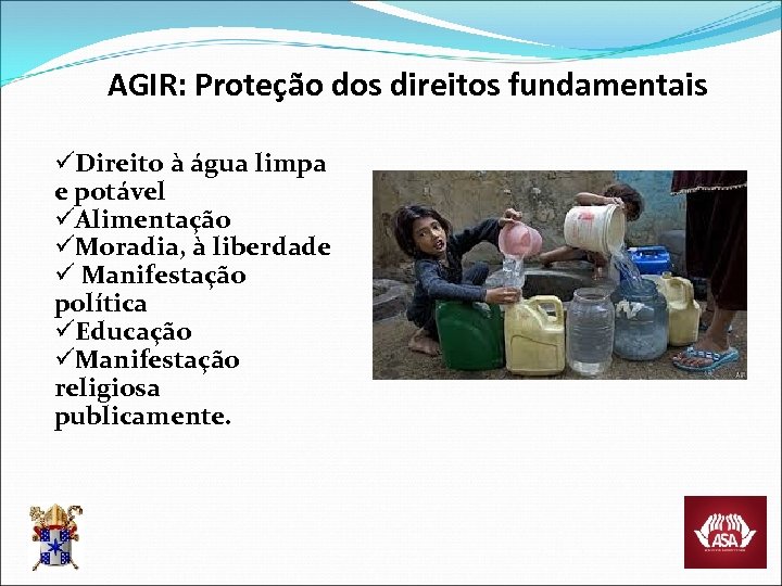 AGIR: Proteção dos direitos fundamentais üDireito à água limpa e potável üAlimentação üMoradia, à