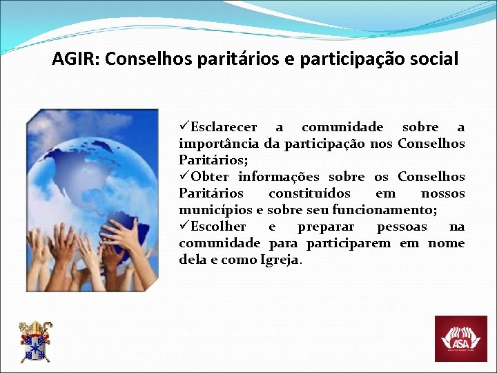 AGIR: Conselhos paritários e participação social üEsclarecer a comunidade sobre a importância da participação