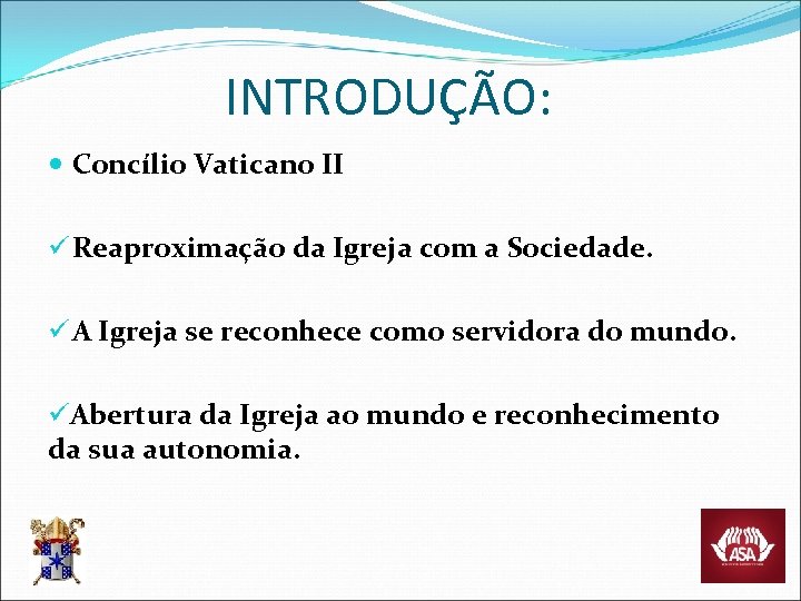 INTRODUÇÃO: Concílio Vaticano II ü Reaproximação da Igreja com a Sociedade. ü A Igreja