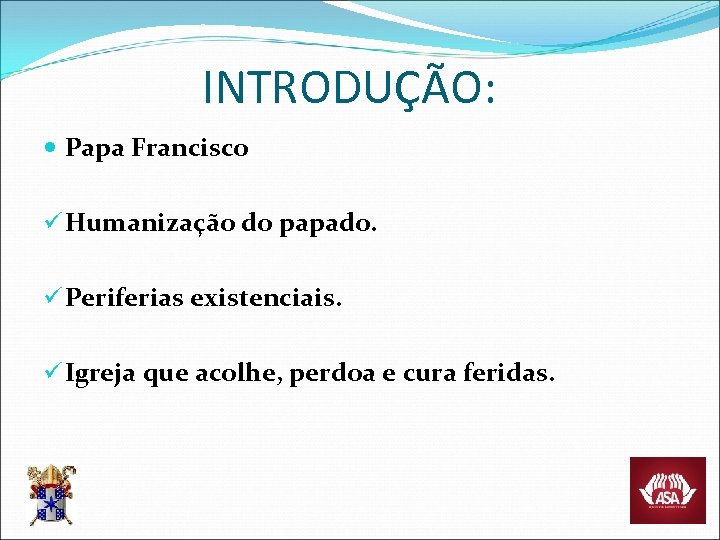 INTRODUÇÃO: Papa Francisco ü Humanização do papado. ü Periferias existenciais. ü Igreja que acolhe,