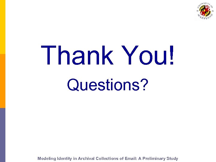 Thank You! Questions? Modeling Identity in Archival Collections of Email: A Preliminary Study 