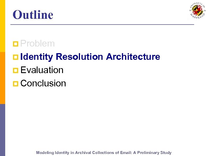 Outline p Problem p Identity Resolution Architecture p Evaluation p Conclusion Modeling Identity in