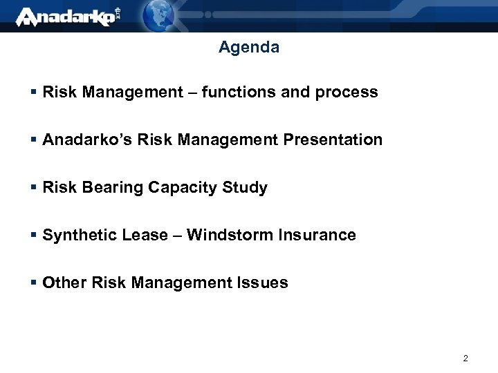 Agenda § Risk Management – functions and process § Anadarko’s Risk Management Presentation §