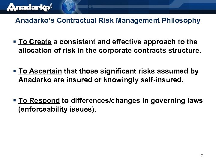 Anadarko’s Contractual Risk Management Philosophy § To Create a consistent and effective approach to