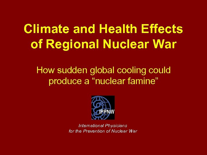 Climate and Health Effects of Regional Nuclear War How sudden global cooling could produce