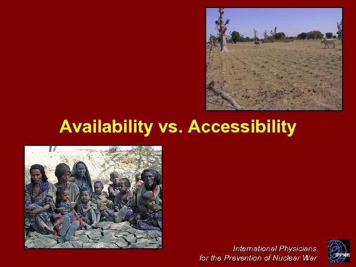 Availability vs. Accessibility International Physicians for the Prevention of Nuclear War 