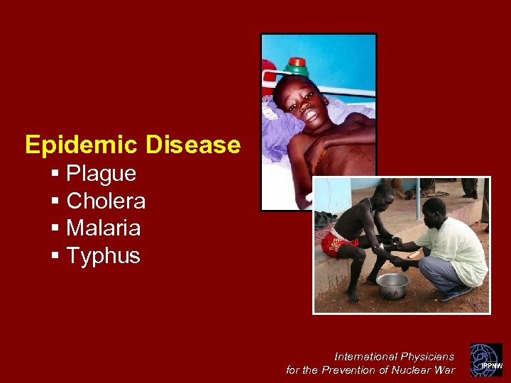 Epidemic Disease § Plague § Cholera § Malaria § Typhus International Physicians for the