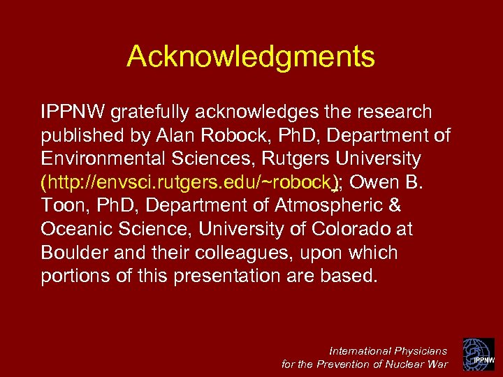 Acknowledgments IPPNW gratefully acknowledges the research published by Alan Robock, Ph. D, Department of