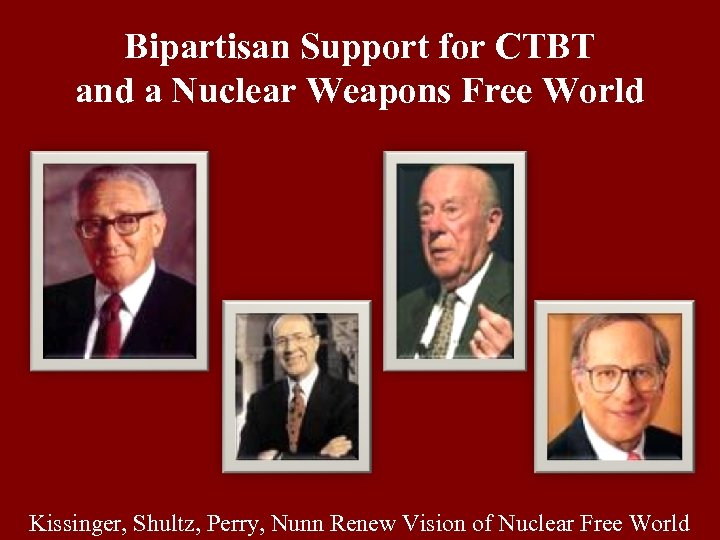Bipartisan Support for CTBT and a Nuclear Weapons Free World Kissinger, Shultz, Perry, Nunn