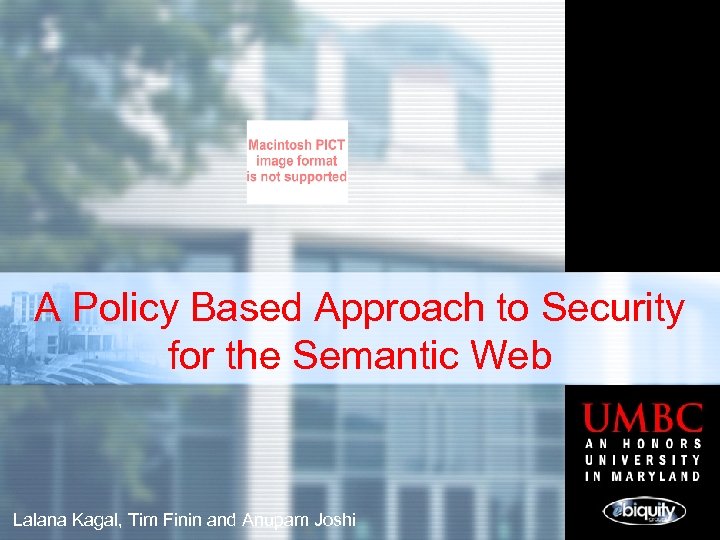 A Policy Based Approach to Security for the Semantic Web Lalana Kagal, Tim Finin