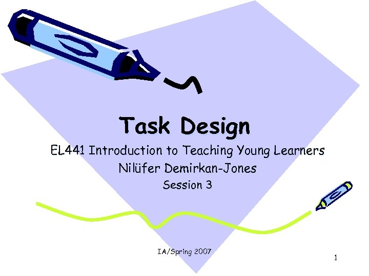 Task Design EL 441 Introduction to Teaching Young Learners Nilüfer Demirkan-Jones Session 3 IA/Spring