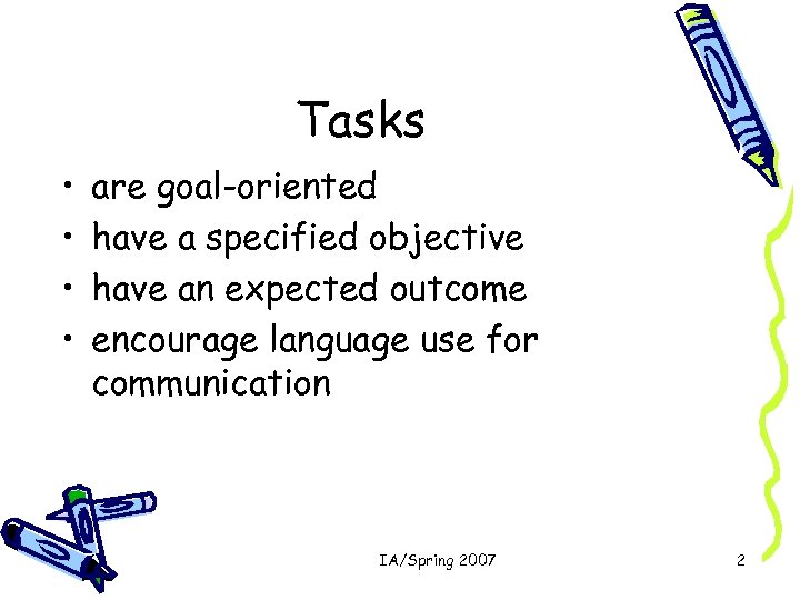 Tasks • • are goal-oriented have a specified objective have an expected outcome encourage