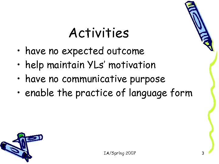 Activities • • have no expected outcome help maintain YLs’ motivation have no communicative