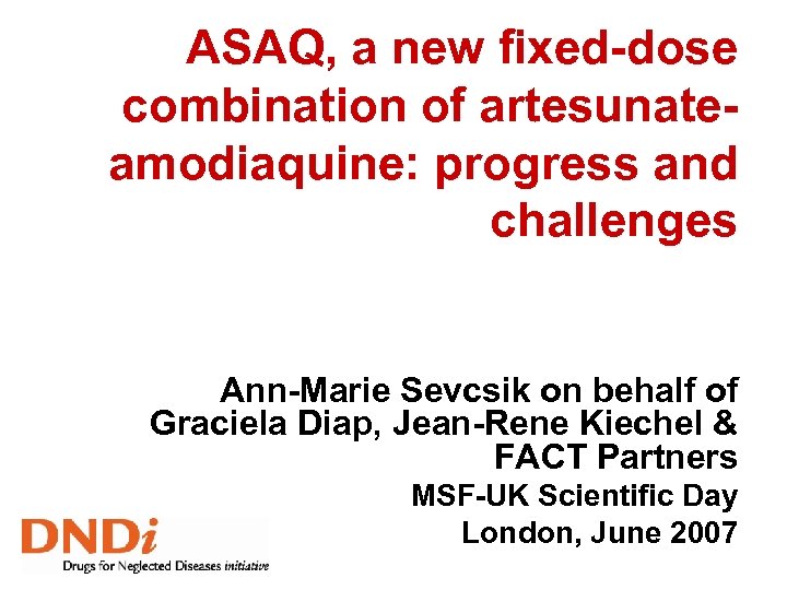 ASAQ, a new fixed-dose combination of artesunateamodiaquine: progress and challenges Ann-Marie Sevcsik on behalf