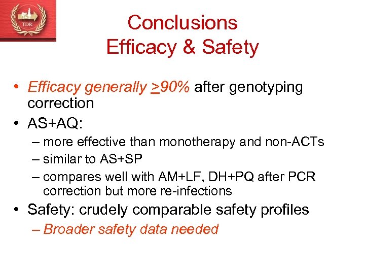 Conclusions Efficacy & Safety • Efficacy generally >90% after genotyping correction • AS+AQ: –