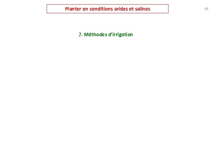 Planter en conditions arides et salines 2. Méthodes d’irrigation 43 