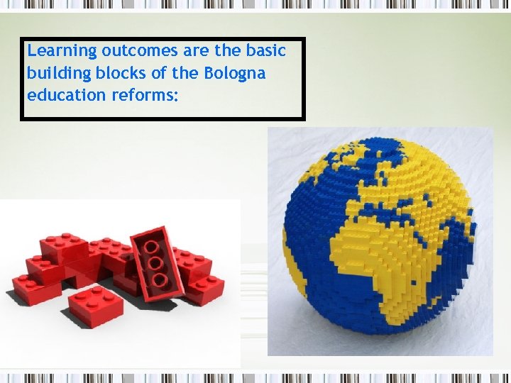 Learning outcomes are the basic building blocks of the Bologna education reforms: 