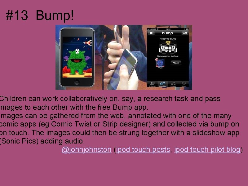 #13 Bump! Children can work collaboratively on, say, a research task and pass images