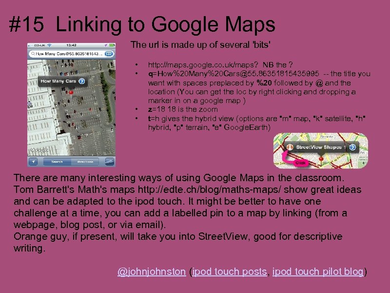 #15 Linking to Google Maps The url is made up of several 'bits' •