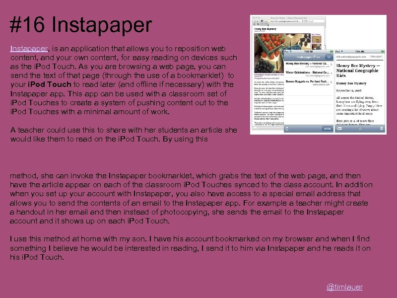 #16 Instapaper, is an application that allows you to reposition web content, and your