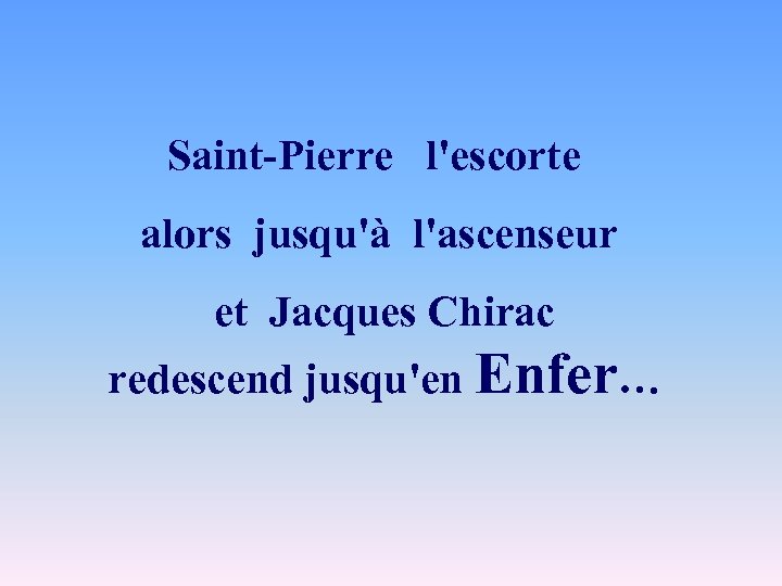 Saint-Pierre l'escorte alors jusqu'à l'ascenseur et Jacques Chirac redescend jusqu'en Enfer… 