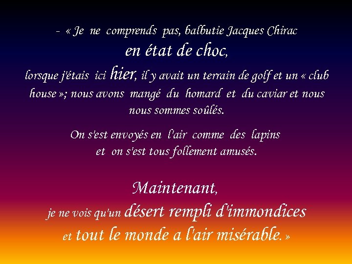 - « Je ne comprends pas, balbutie Jacques Chirac en état de choc, lorsque