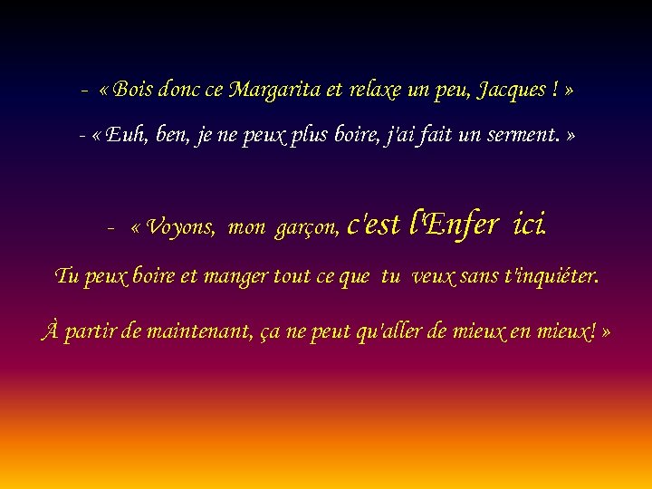 - « Bois donc ce Margarita et relaxe un peu, Jacques ! » -