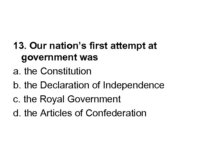 13. Our nation’s first attempt at government was a. the Constitution b. the Declaration