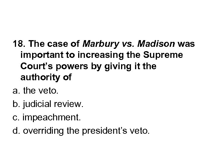 18. The case of Marbury vs. Madison was important to increasing the Supreme Court’s