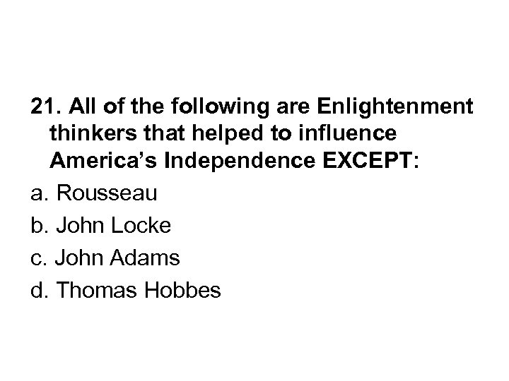 21. All of the following are Enlightenment thinkers that helped to influence America’s Independence