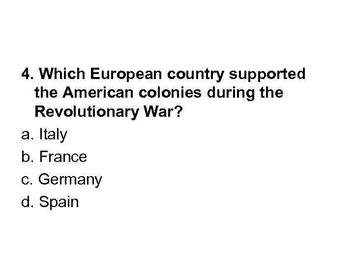 4. Which European country supported the American colonies during the Revolutionary War? a. Italy