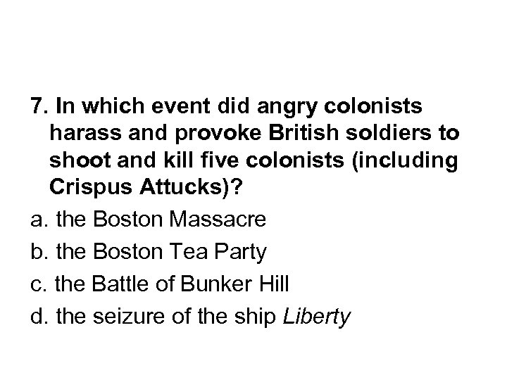 7. In which event did angry colonists harass and provoke British soldiers to shoot