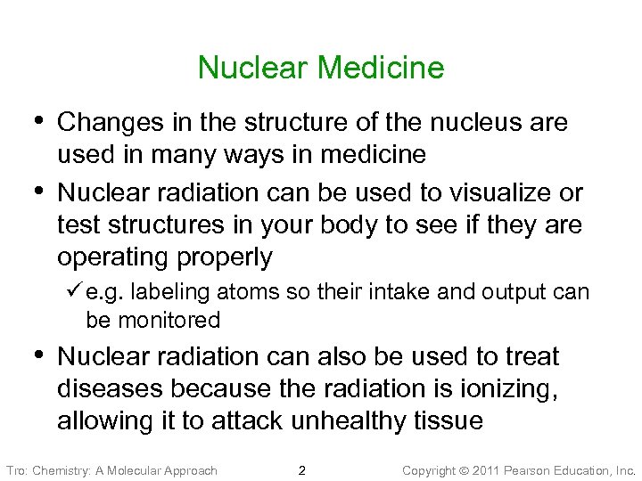 Nuclear Medicine • Changes in the structure of the nucleus are • used in